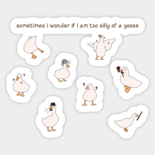 Sometimes I Wonder If I Am Too Silly Of A Goose Sticker